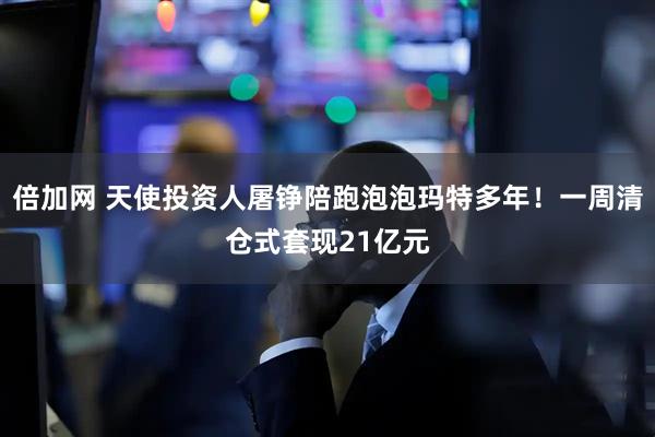 倍加网 天使投资人屠铮陪跑泡泡玛特多年！一周清仓式套现21亿元