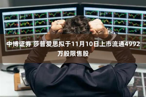 中博证券 莎普爱思拟于11月10日上市流通4992万股限售股